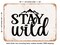 DECORATIVE METAL SIGN - Stay Wild - 4 - Vintage Rusty Look